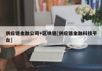 供应链金融公司+区块链[供应链金融科技平台]