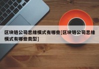 区块链公司思维模式有哪些[区块链公司思维模式有哪些类型]