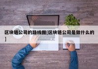 区块链公司的路线图[区块链公司是做什么的]