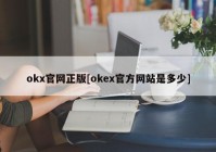 okx官网正版[okex官方网站是多少]